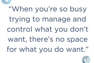 Image with quote by Helen Amery “When you’re so busy trying to manage and control what you don’t want, there’s no space for what you do want.”