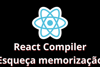 React Compiler: Diga adeus a memorização