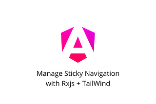 Managing the Sticky Navigation: Angular, Tailwind, and RxJS