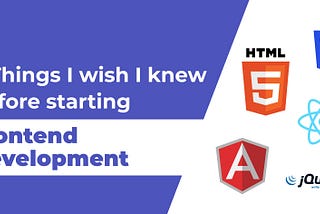 5 Things I wish I knew before starting Frontend Development