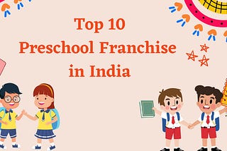 Top 10 Preschool Franchises (India) in 2023