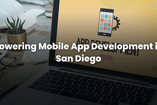 Powering Mobile App Development in San Diego