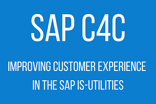 SAP C4C : Improving Customer Experience in the SAP IS-Utilities