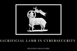 Let’s Talk About The Sacrificial Lamb in Cybersecurity