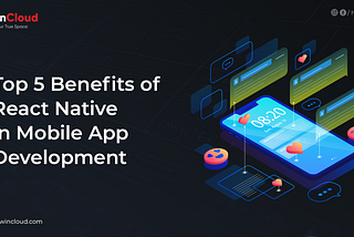 Top 5 Benefits of React Native in Mobile App Development