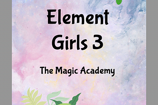 I am so thrilled that Element Girls 3: The Magic Academy is now out!