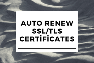 Auto Renew SSL/TLS Certificates