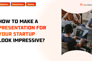 How to make a presentation for your startup look impressive?