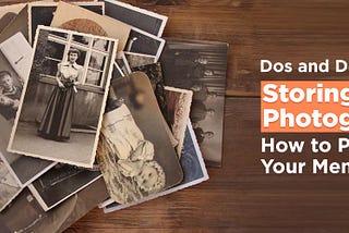 Dos and Don’ts of Storing Old Photographs: How to Preserve Your Memories