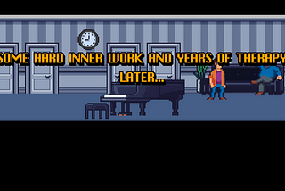 Screenshot from our game, where a title is displayed, during a dialogue with the NPC. The title says “SOME HARD INNER WORK AND YEARS OF THERAPY LATER…”