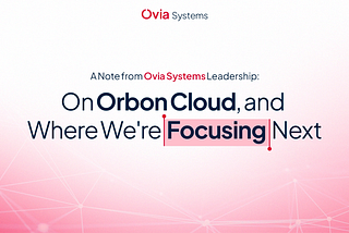 On Orbon Cloud, and, Where We’re Focusing Next