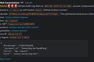 Screenshot of a Slack message posted by “GitHub Canarytokens” containing a “GitHub Audit Log Alert”. Message contains the timestamp, token used, URL, action (“api.request”), source IP and User Agent (“GitHub CLI 2.90.0”). The raw event is attached as well as comment indicating the location where the token was stored (“Stored in ~/.netrc on self-hosted ubuntu GitHub Actions runners”)