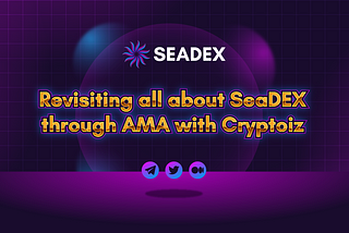 Revisiting all about SeaDEX through AMA with Cryptoiz