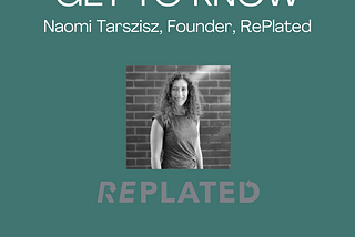GET TO KNOW: Naomi Tarszisz, Founder, Replated