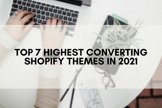 Top 7 Converting Shopify Themes in 2021