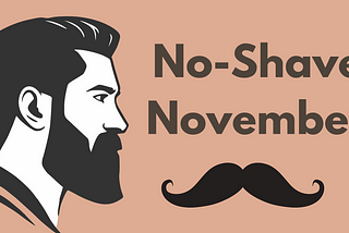 What is No-Shave November, Why do we celebrate No-Shave November and How can contribute to the cause?