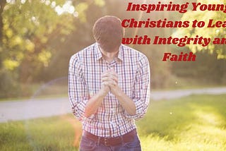 1 Timothy 4:12: Inspiring Young Christians to Lead with Integrity and Faith