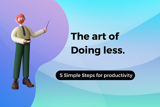 How to increase productivity (By doing less)