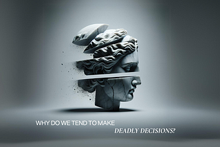 Why Do We Tend to Make Deadly Decisions?