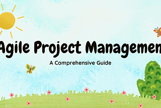 Agile Project Management: A Comprehensive Guide