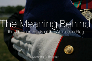 The Meaning Behind the Thirteen Folds of the American Flag