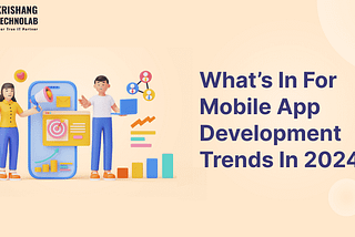 Mobile App Development Trends and Emerging Features for 2024