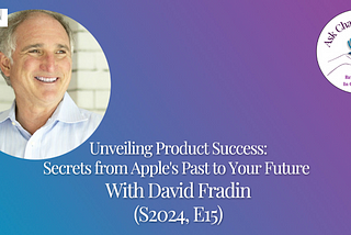 Unveiling Product Success: Secrets from Apple’s Past to Your Future — With David Fradin