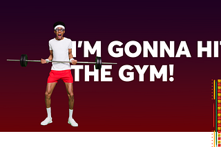 I’m Gonna Hit the Gym!