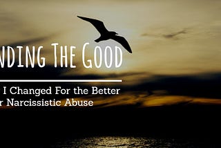 Finding The Good After Narcissistic Abuse