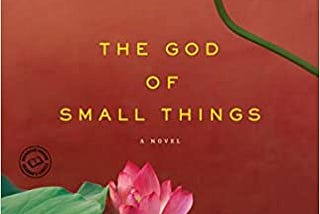 Why You Should Worship The God of Small Things by Arundhati Roy?