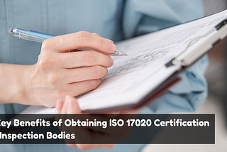 10 Key Benefits of Obtaining ISO 17020 Certification for Inspection Bodies