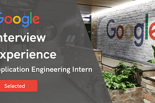 Interviewing Experience at Google — Application Engineering Intern