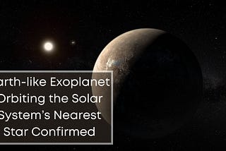 Earth-like Exoplanet Orbiting the Solar System’s Nearest Star Confirmed