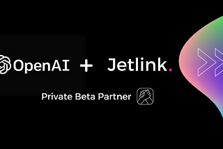 Jetlink is Now a Private Beta Partner of Open AI API