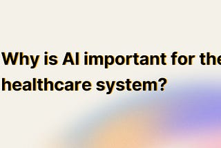 Why is artificial intelligence important for the healthcare system?