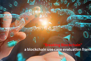 Breaking Blockchain  — A Framework to Evaluate Blockchain Use Cases