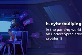 Cyberbullying in games — an issue affecting gamers worldwide