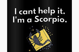 “I’m so sorry, it’s just the Scorpio in me”