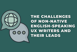 Lost in translation? The challenges of non-native English-speaking UX Writers and their leads