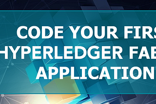 Writing your first Hyperledger Fabric application (part 1)