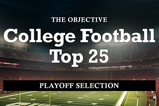 A picture of a brightly lit college football stadium with the text “The objective college football top 25. Playoff Selection.”