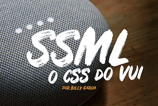 SSML, o CSS do VUI design.