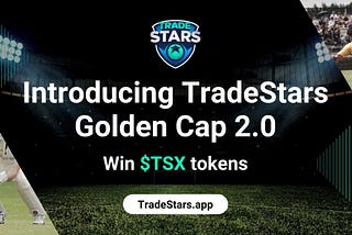 Introducing TradeStars Golden Cap 2.0 for More Fun & Greater Rewards!