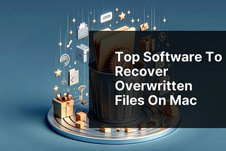 Top Software to Recover Overwritten Files on Mac