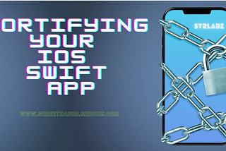 Fortifying Your iOS Swift App: Essential Security Measures to Keep Your Users Safe