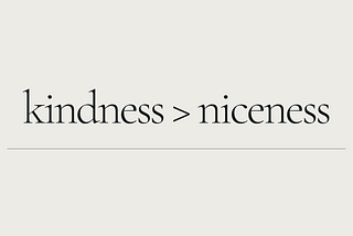 Being Nice is Pointless (Be Kind Instead)