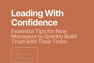 Leading with Confidence: Essential Tips for New Managers to Quickly Build Trust with Their Team