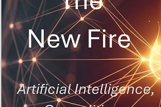 The New Fire: Artificial Intelligence, Geopolitics, and a Transformed World