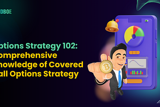 Trading Strategies 102: Comprehensive Knowledge of Covered Call Options Strategy