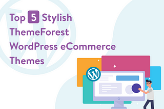 Top 5 Stylish ThemeForest WordPress eCommerce Themes To Download